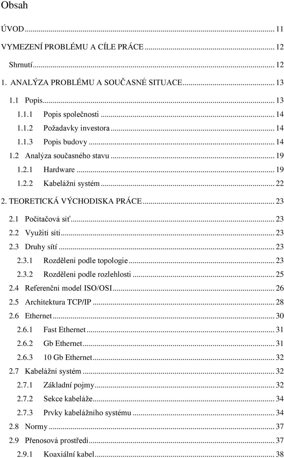 .. 23 2.3.2 Rozdělení podle rozlehlosti... 25 2.4 Referenční model ISO/OSI... 26 2.5 Architektura TCP/IP... 28 2.6 Ethernet... 30 2.6.1 Fast Ethernet... 31 2.6.2 Gb Ethernet... 31 2.6.3 10 Gb Ethernet.