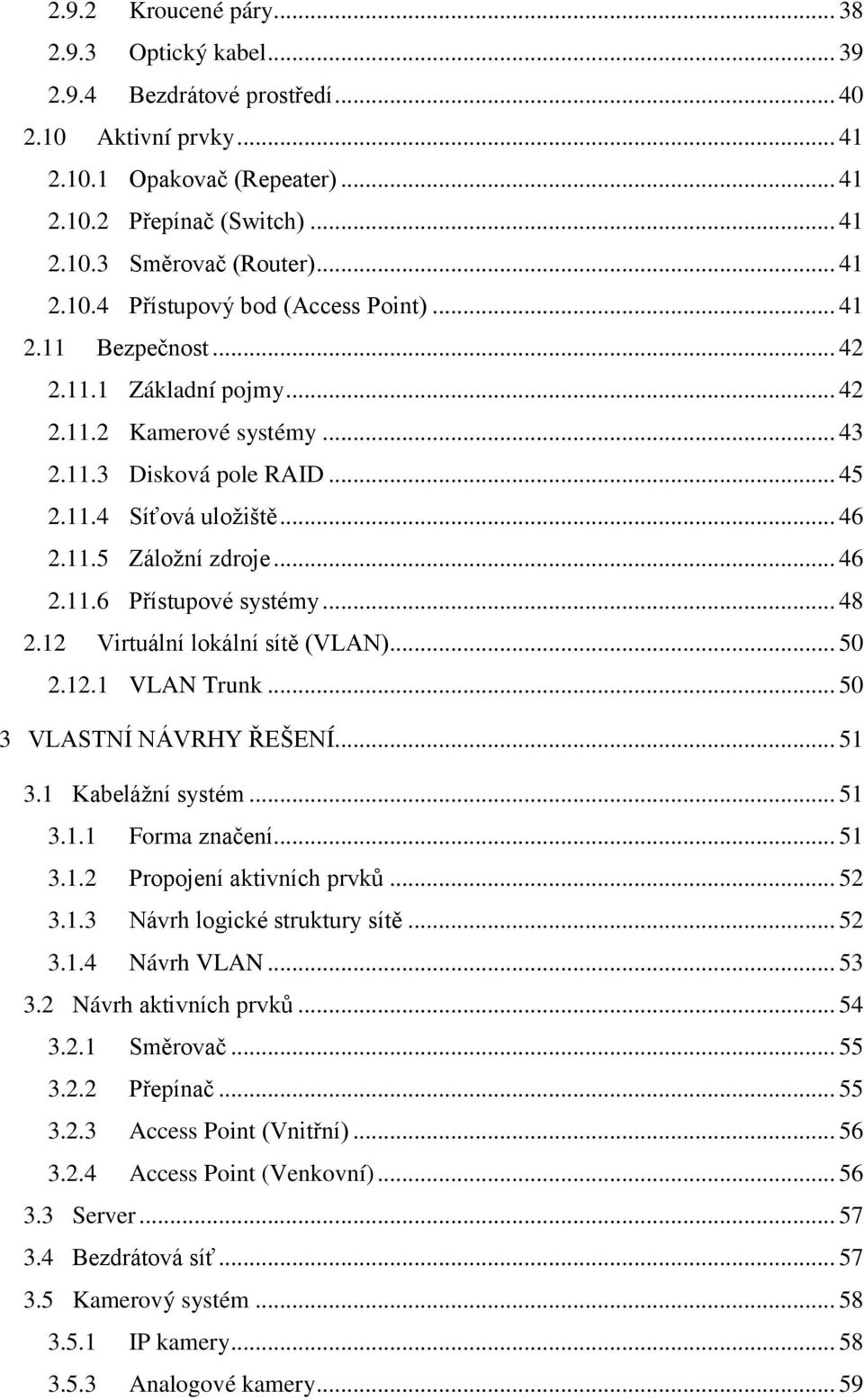 .. 46 2.11.6 Přístupové systémy... 48 2.12 Virtuální lokální sítě (VLAN)... 50 2.12.1 VLAN Trunk... 50 3 VLASTNÍ NÁVRHY ŘEŠENÍ... 51 3.1 Kabeláţní systém... 51 3.1.1 Forma značení... 51 3.1.2 Propojení aktivních prvků.