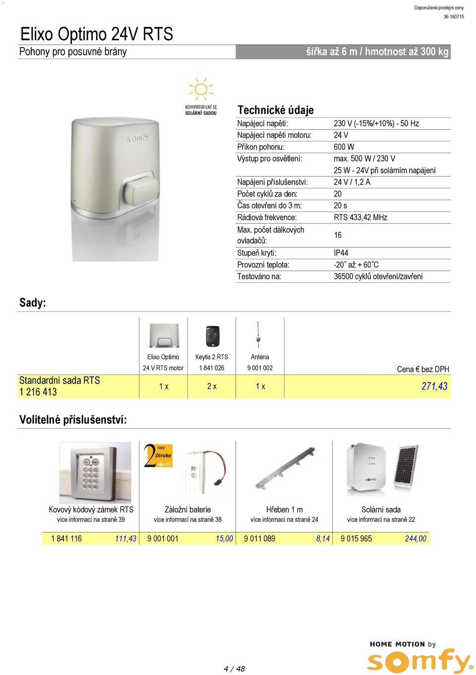 počet dálkových ovladačů: Stupeň krytí: Provozní teplota: Testováno na: 16 IP44-20 až + 60 C 36500 cyklů otevření/zavření Sady: Standardní sada RTS 1 216 413 Elixo Optimo Keytis 2 RTS Anténa 24 V RTS