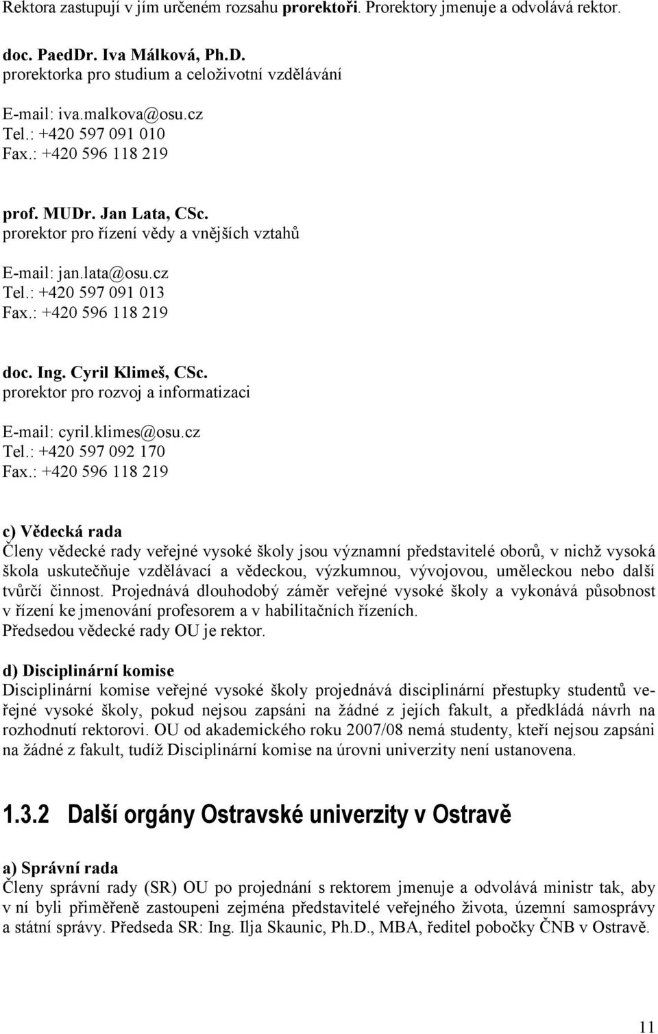 Cyril Klimeš, CSc. prorektor pro rozvoj a informatizaci E-mail: cyril.klimes@osu.cz Tel.: +420 597 092 170 Fax.