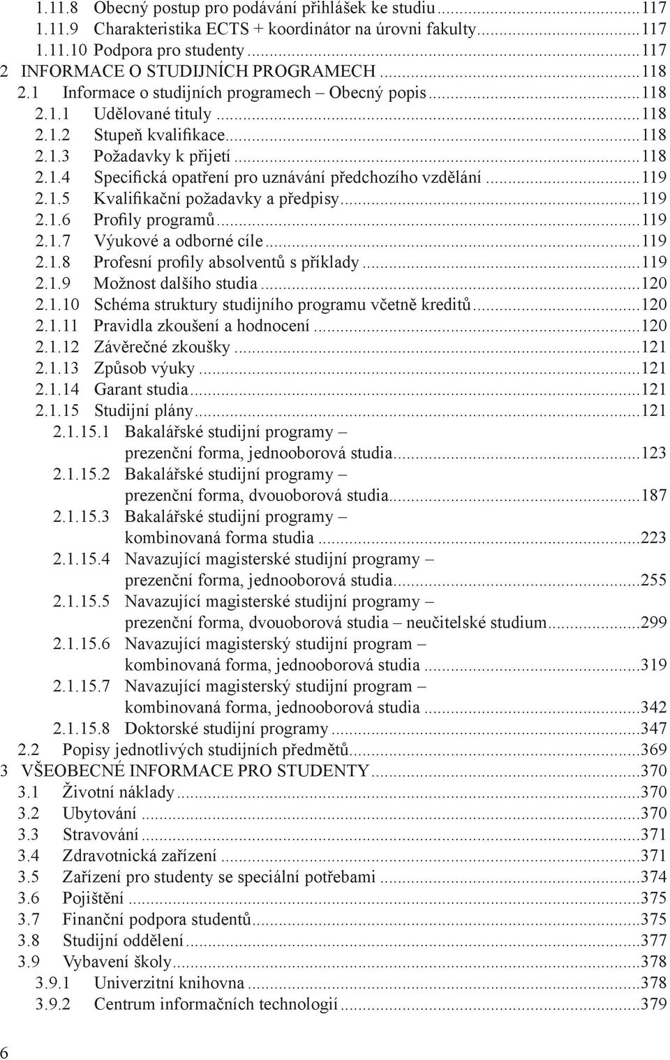 ..119 2.1.5 Kvalifikační požadavky a předpisy...119 2.1.6 Profily programů...119 2.1.7 Výukové a odborné cíle...119 2.1.8 Profesní profily absolventů s příklady...119 2.1.9 Možnost dalšího studia.