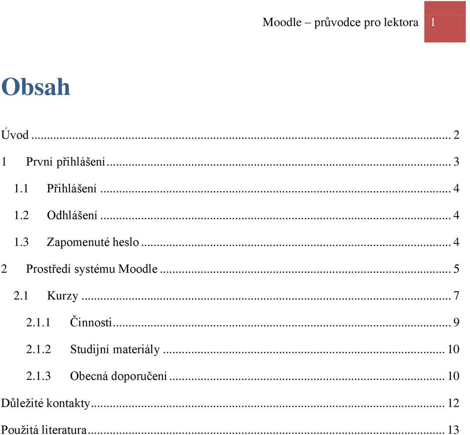 .. 4 2 Prostředí systému Moodle... 5 2.1 Kurzy... 7 2.1.1 Činnosti... 9 2.1.2 Studijní materiály.