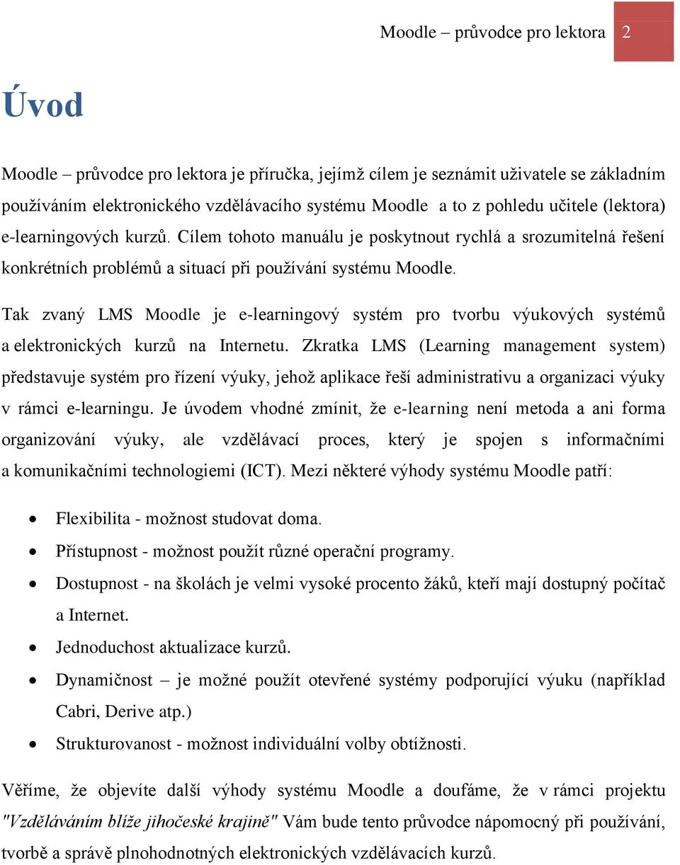 Tak zvaný LMS Moodle je e-learningový systém pro tvorbu výukových systémů a elektronických kurzů na Internetu.