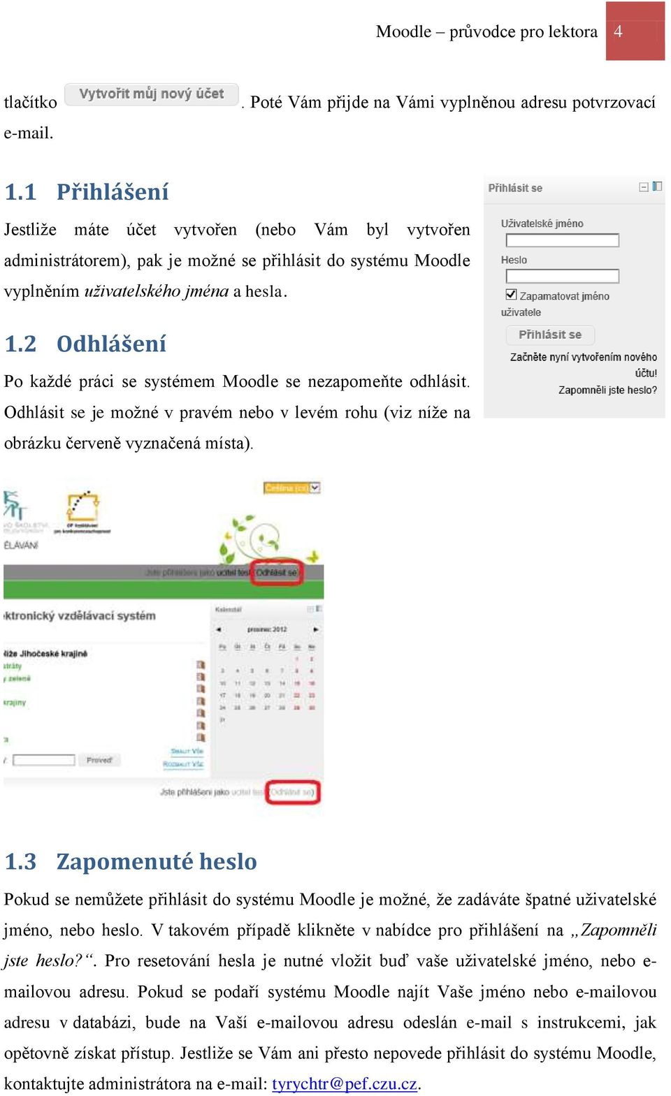 2 Odhlášení Po každé práci se systémem Moodle se nezapomeňte odhlásit. Odhlásit se je možné v pravém nebo v levém rohu (viz níže na obrázku červeně vyznačená místa). 1.