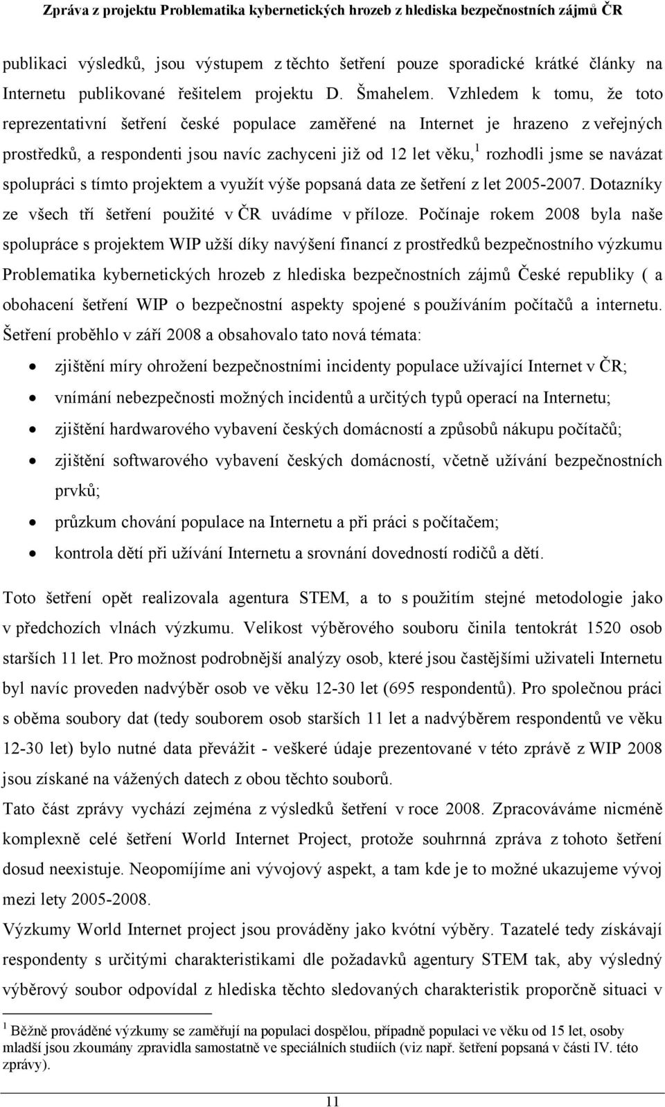 navázat spolupráci s tímto projektem a využít výše popsaná data ze šetření z let 2005-2007. Dotazníky ze všech tří šetření použité v ČR uvádíme v příloze.