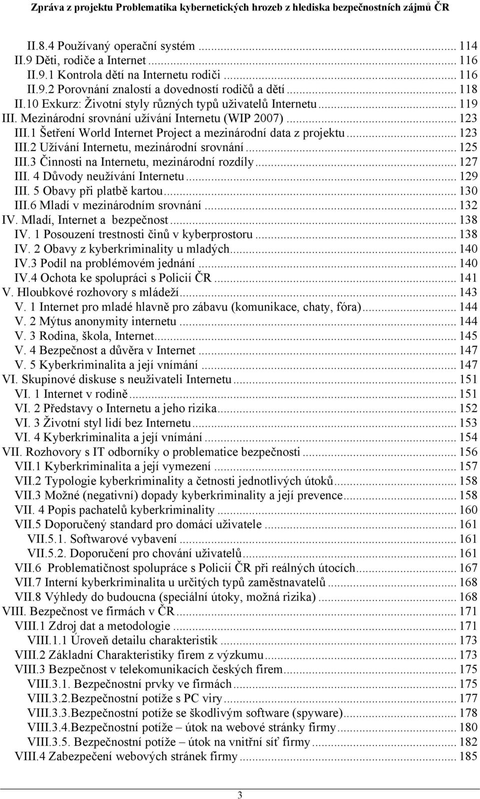 .. 123 III.2 Užívání Internetu, mezinárodní srovnání... 125 III.3 Činnosti na Internetu, mezinárodní rozdíly... 127 III. 4 Důvody neužívání Internetu... 129 III. 5 Obavy při platbě kartou... 130 III.