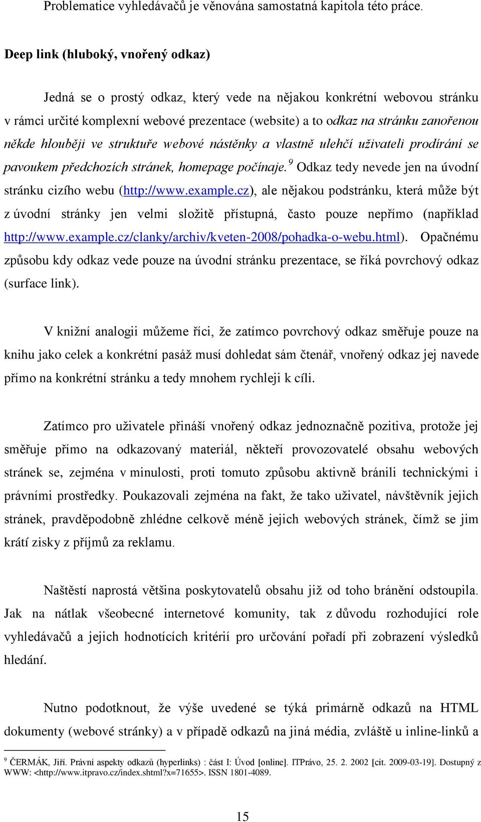 hlouběji ve struktuře webové nástěnky a vlastně ulehčí uživateli prodírání se pavoukem předchozích stránek, homepage počínaje. 9 Odkaz tedy nevede jen na úvodní stránku cizího webu ( http://www.