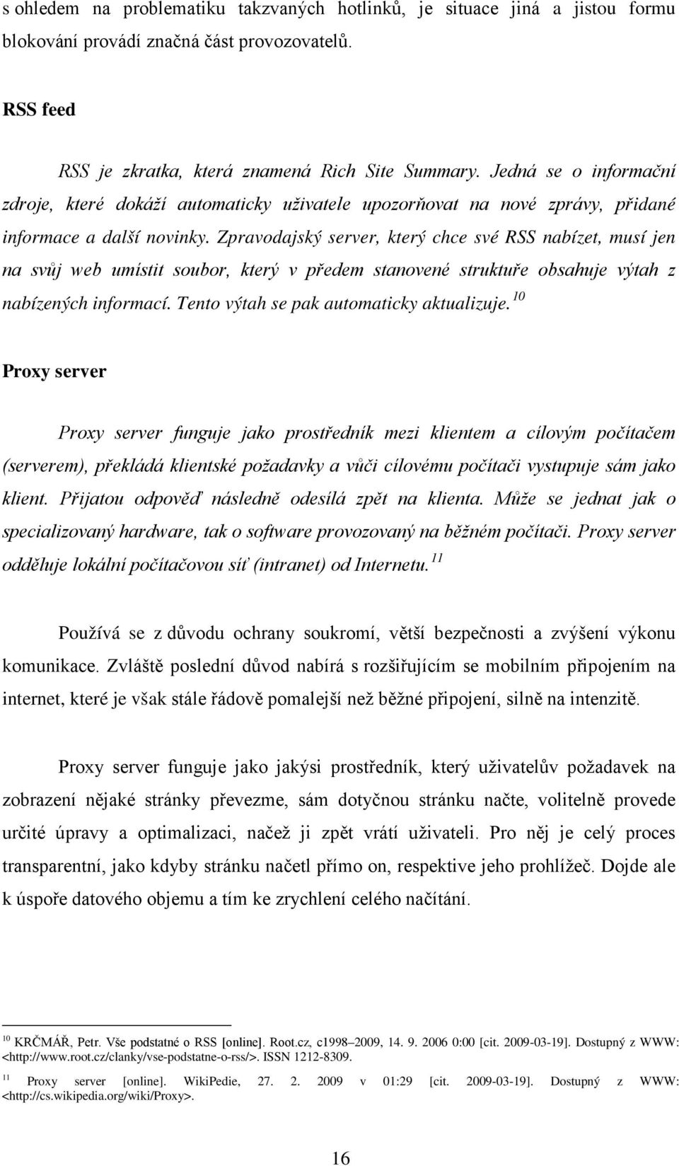 Zpravodajský server, který chce své RSS nabízet, musí jen na svůj web umístit soubor, který v předem stanovené struktuře obsahuje výtah z nabízených informací.