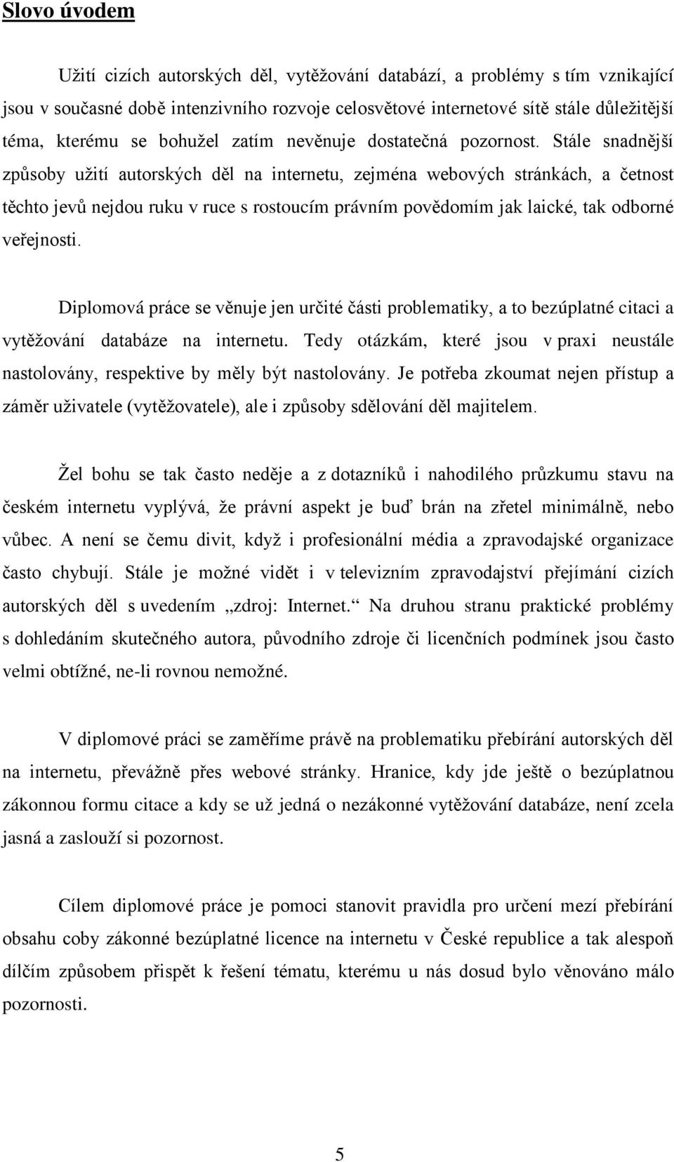 Stále snadnější způsoby užití autorských děl na internetu, zejména webových stránkách, a četnost těchto jevů nejdou ruku v ruce s rostoucím právním povědomím jak laické, tak odborné veřejnosti.