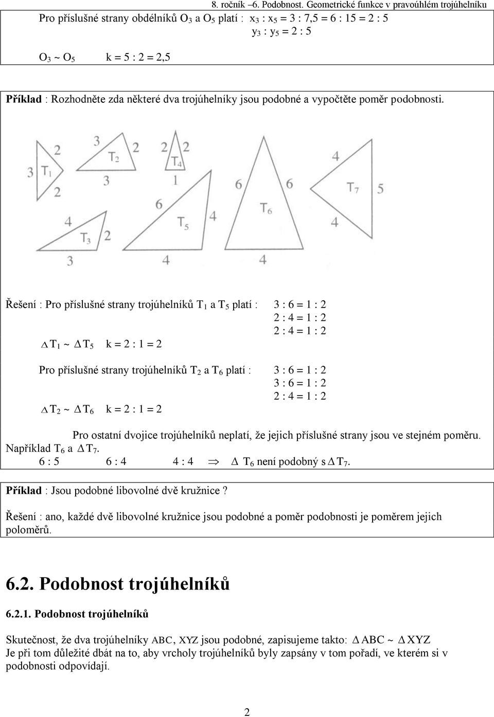 Řešení : Pro příslušné strany trojúhelníků T 1 a T 5 platí : 3 : 6 = 1 : 2 2 : 4 = 1 : 2 2 : 4 = 1 : 2 T 1 ~ T 5 k = 2 : 1 = 2 Pro příslušné strany trojúhelníků T 2 a T 6 platí : 3 : 6 = 1 : 2 3 : 6