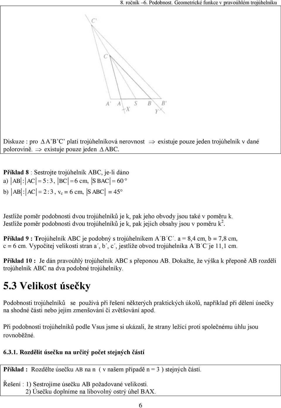 také v poměru k. Jestliže poměr podobnosti dvou trojúhelníků je k, pak jejich obsahy jsou v poměru k 2. Příklad 9 : Trojúhelník ABC je podobný s trojúhelníkem A B C. a = 8,4 cm, b = 7,8 cm, c = 6 cm.