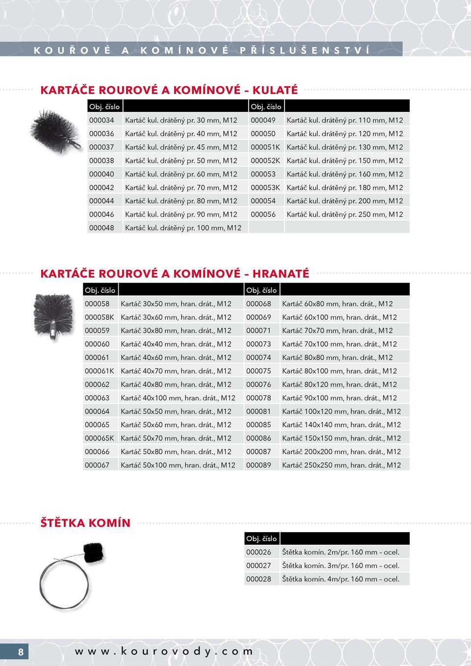 drátěný pr. 60 mm, M12 000053 Kartáč kul. drátěný pr. 160 mm, M12 000042 Kartáč kul. drátěný pr. 70 mm, M12 000053K Kartáč kul. drátěný pr. 180 mm, M12 000044 Kartáč kul. drátěný pr. 80 mm, M12 000054 Kartáč kul.