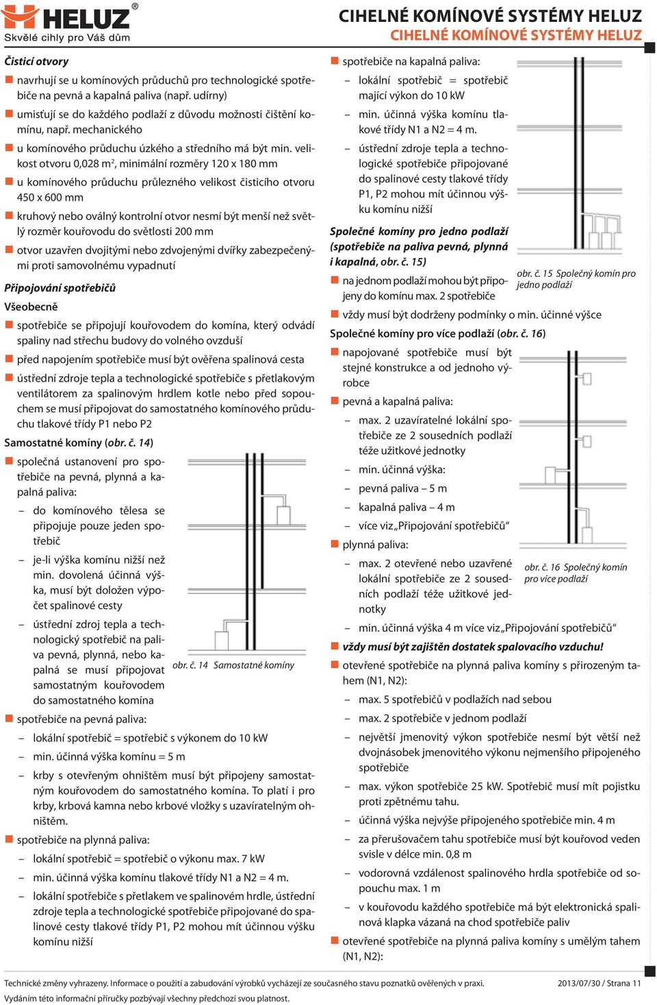 velikost otvoru 0,028 m 2, minimální rozměry 120 x 180 mm u komínového průduchu průlezného velikost čisticího otvoru 450 x 600 mm kruhový nebo oválný kontrolní otvor nesmí být menší než světlý rozměr