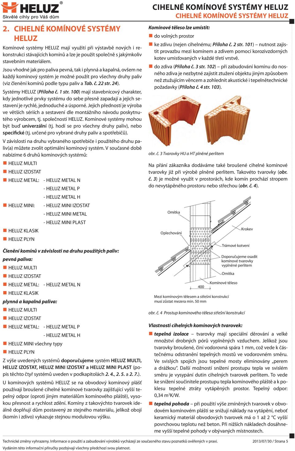 Systémy HELUZ (Příloha č. 1 str. 100) mají stavebnicový charakter, kdy jednotlivé prvky systému do sebe přesně zapadají a jejich sestavení je rychlé, jednoduché a úsporné.