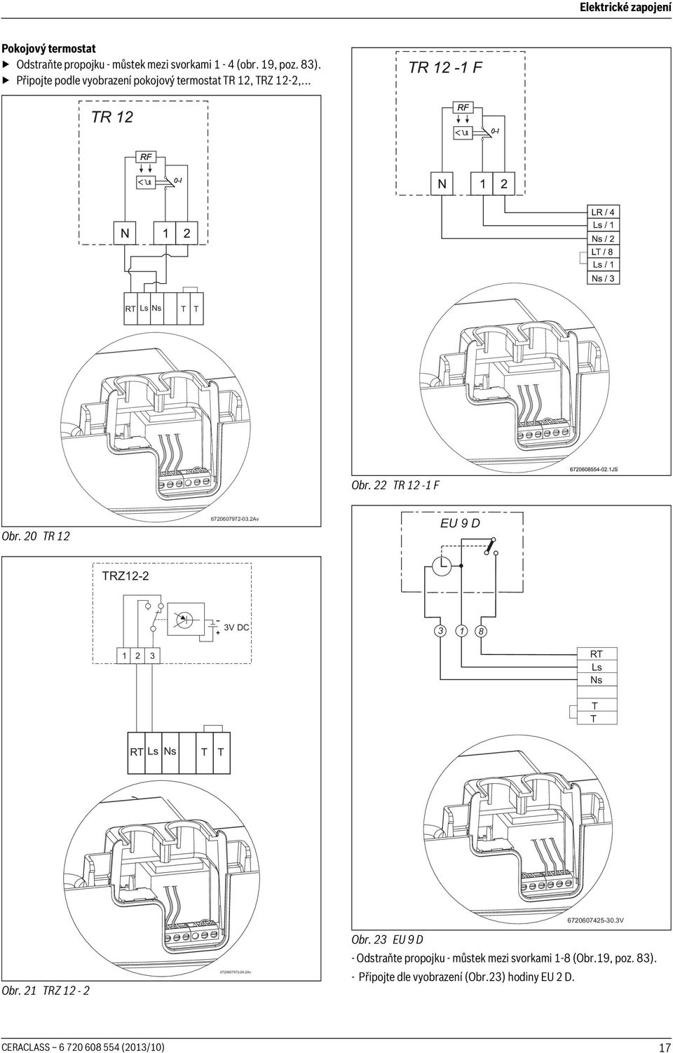 2Av EU 9 D TRZ12-2 3V DC 3 1 8 1 2 3 RT Ls Ns T T RT Ls Ns T T Obr. 21 TRZ 12-2 6720607972-04.2Av 6720607425-30.3V Obr.