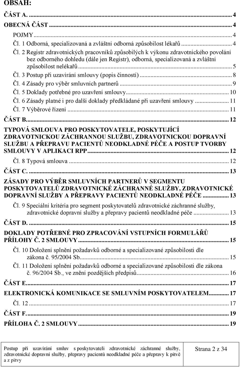 2 Registr zdravotnických pracovníků způsobilých k výkonu zdravotnického povolání bez odborného dohledu (dále jen Registr), odborná, specializovaná a zvláštní způsobilost nelékařů... 5 Čl.