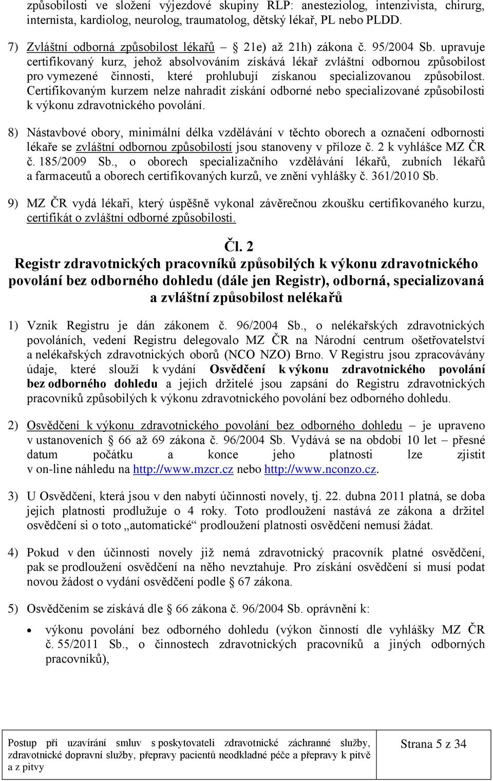 upravuje certifikovaný kurz, jehož absolvováním získává lékař zvláštní odbornou způsobilost pro vymezené činnosti, které prohlubují získanou specializovanou způsobilost.