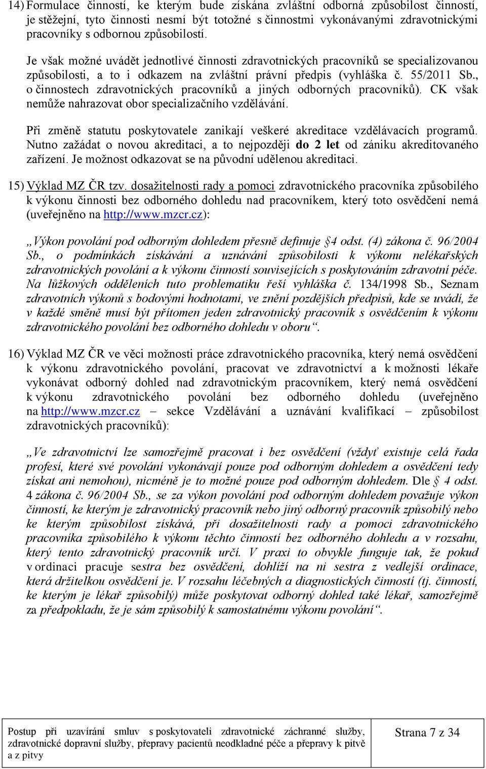 , o činnostech zdravotnických pracovníků a jiných odborných pracovníků). CK však nemůže nahrazovat obor specializačního vzdělávání.