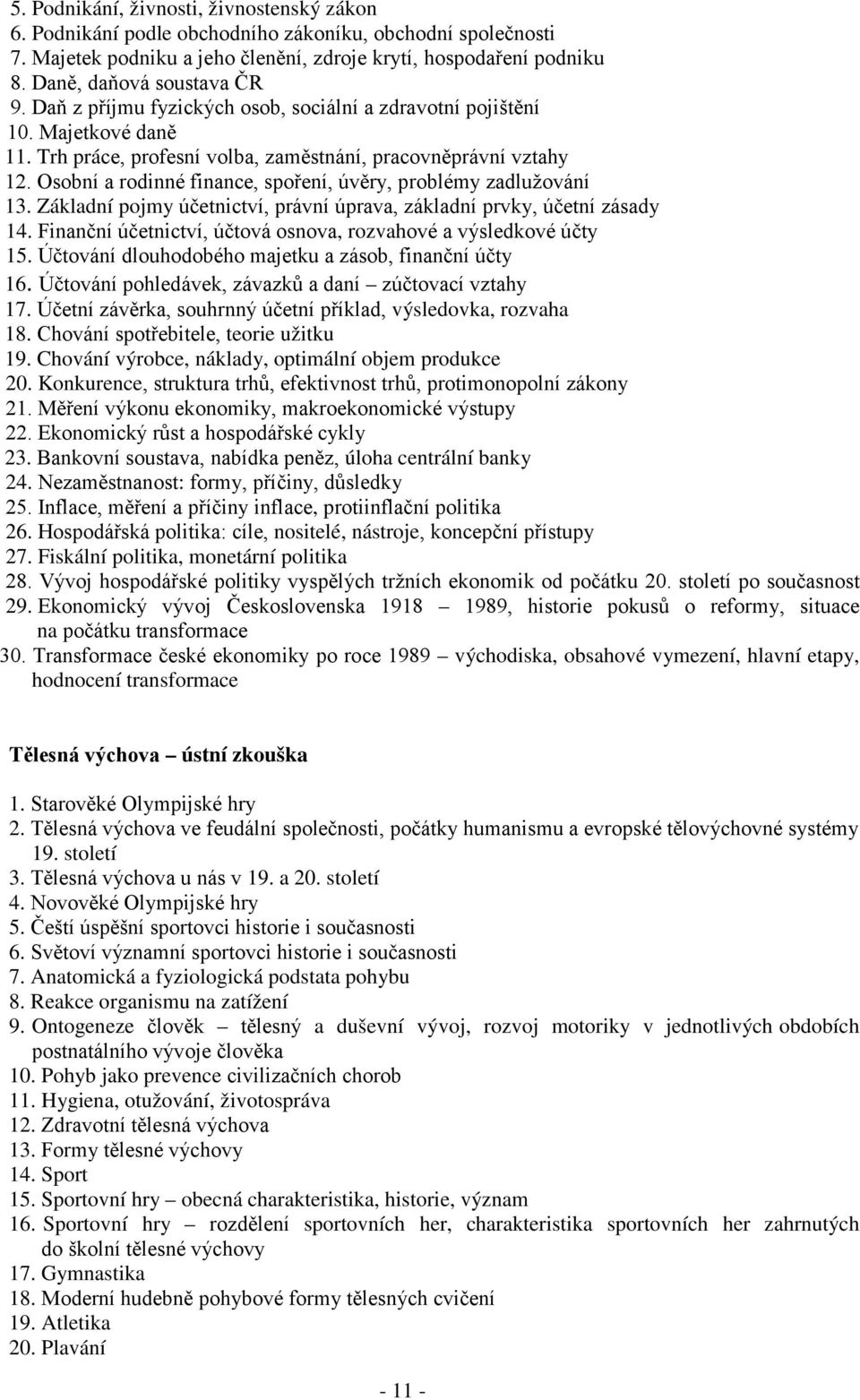 Osobní a rodinné finance, spoření, úvěry, problémy zadlužování 13. Základní pojmy účetnictví, právní úprava, základní prvky, účetní zásady 14.