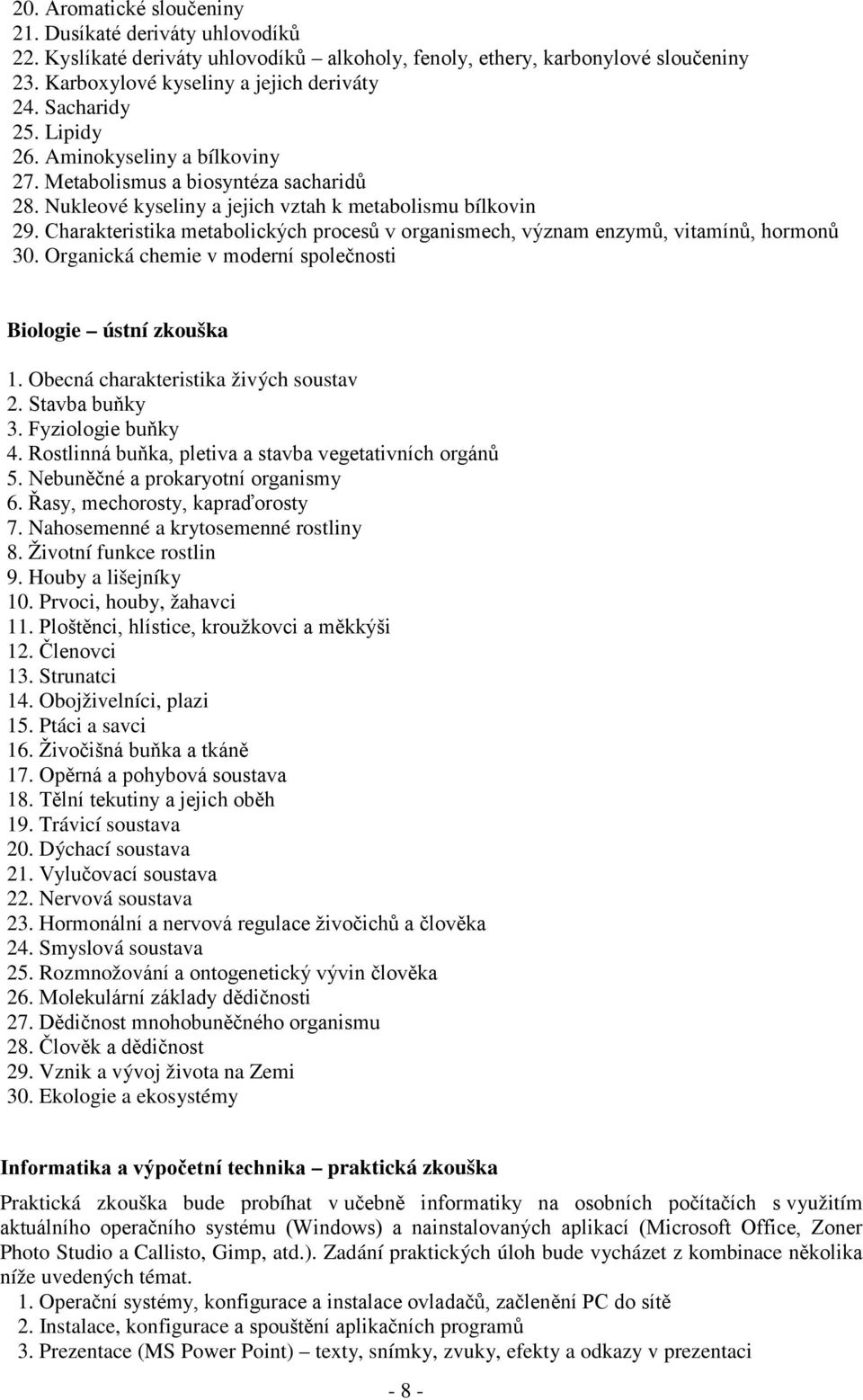 Charakteristika metabolických procesů v organismech, význam enzymů, vitamínů, hormonů 30. Organická chemie v moderní společnosti Biologie ústní zkouška 1. Obecná charakteristika živých soustav 2.