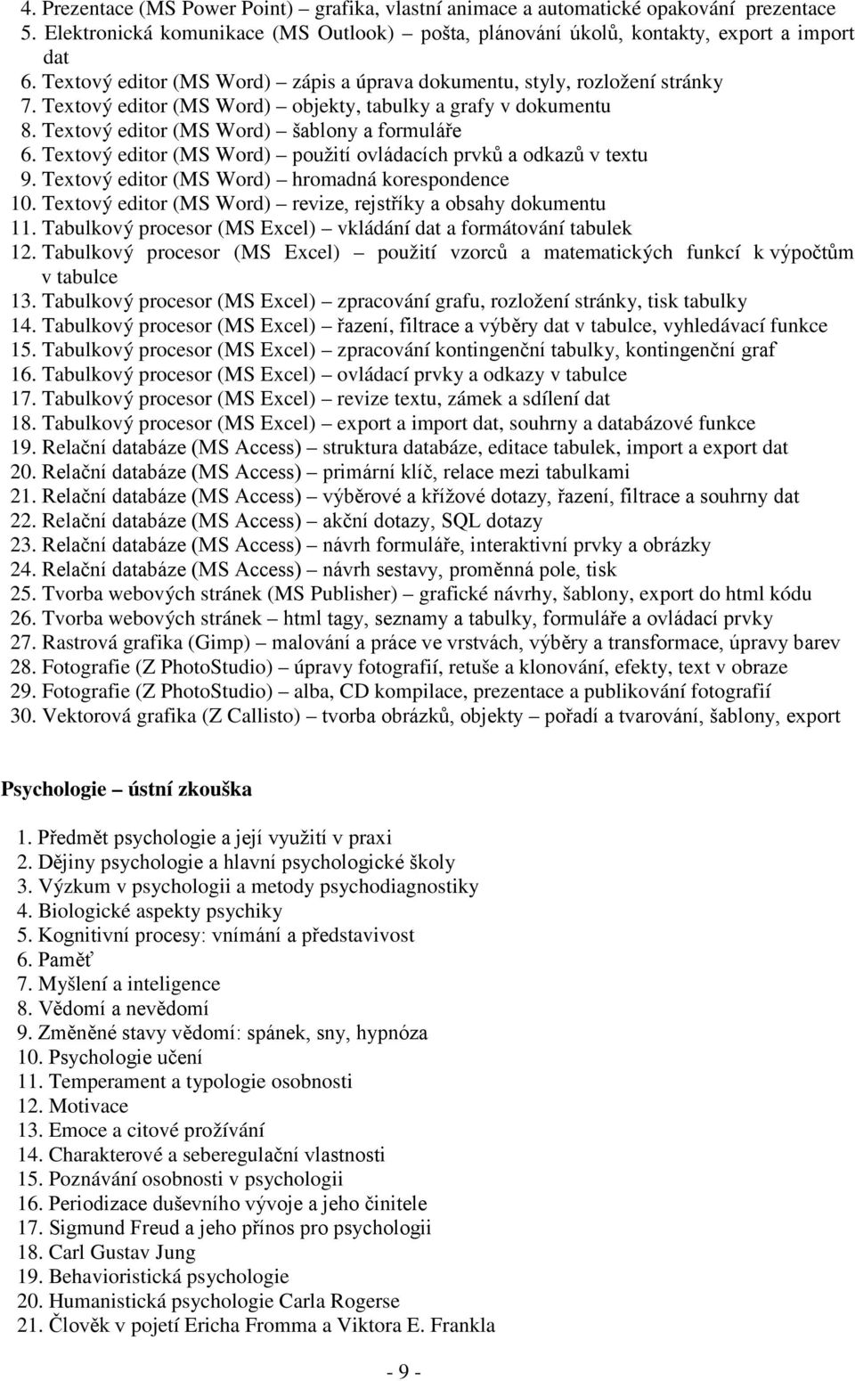 Textový editor (MS Word) použití ovládacích prvků a odkazů v textu 9. Textový editor (MS Word) hromadná korespondence 10. Textový editor (MS Word) revize, rejstříky a obsahy dokumentu 11.