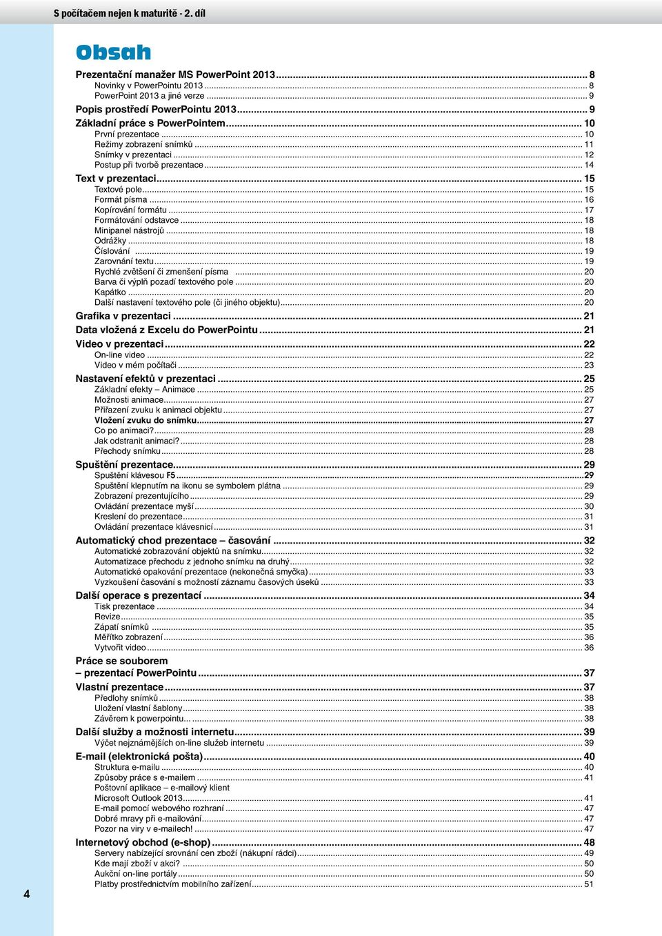 .. 17 Formátování odstavce... 18 Minipanel nástrojů... 18 Odrážky... 18 Číslování... 19 Zarovnání textu... 19 Rychlé zvětšení či zmenšení písma... 20 Barva či výplň pozadí textového pole... 20 Kapátko.