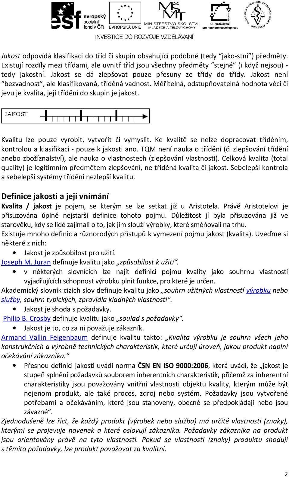 Jakost není bezvadnost, ale klasifikovaná, tříděná vadnost. Měřitelná, odstupňovatelná hodnota věci či jevu je kvalita, její třídění do skupin je jakost.