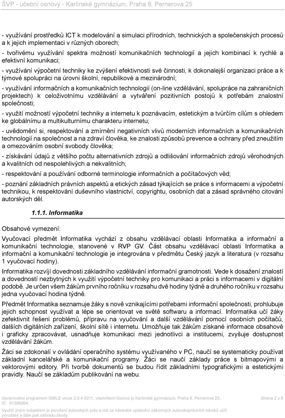 školní, republikové a mezinárodní; - využívání informačních a komunikačních technologií (on-line vzdělávání, spolupráce na zahraničních projektech) k celoživotnímu vzdělávání a vytváření pozitivních