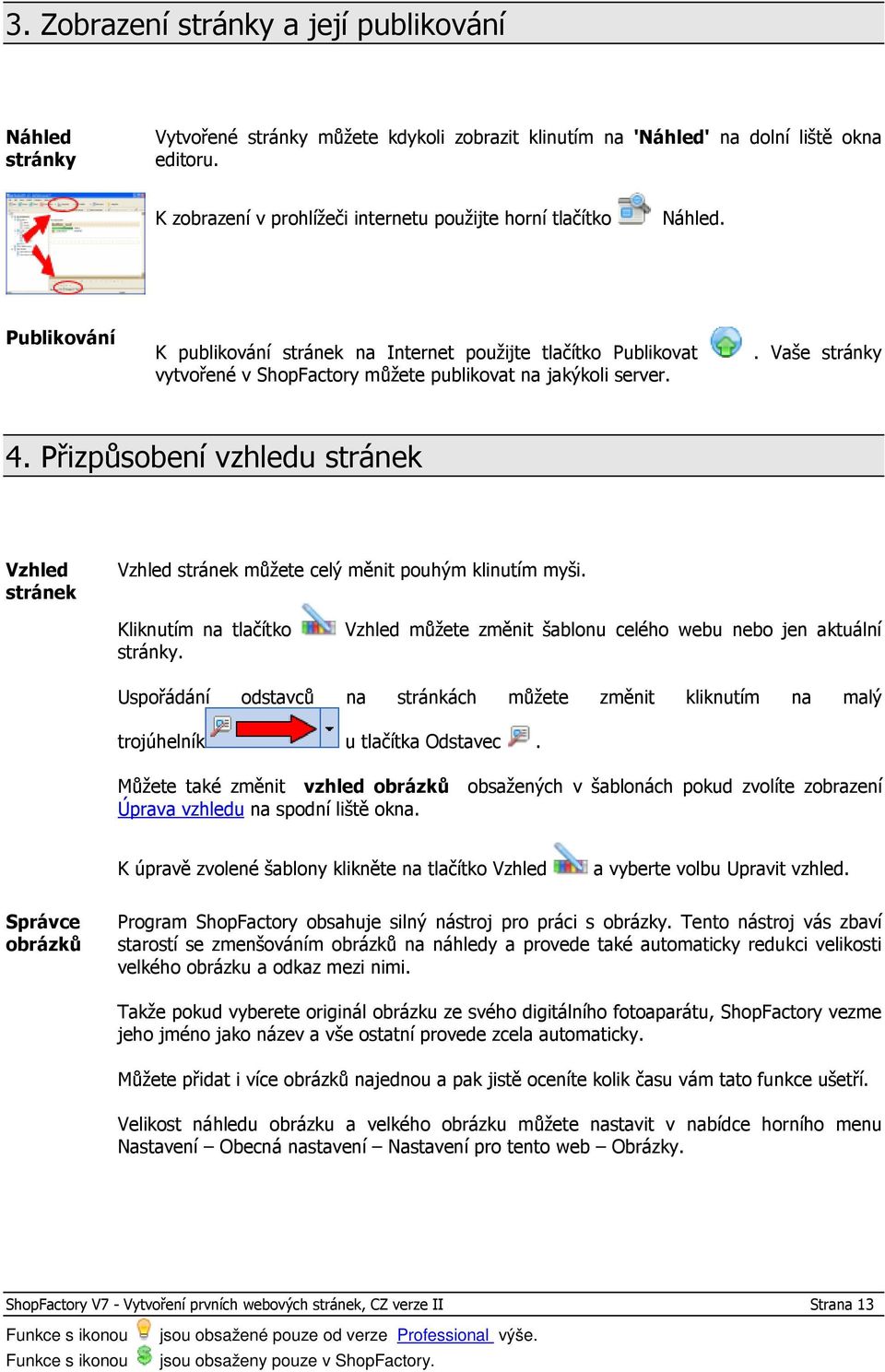 Publikování K publikování stránek na Internet použijte tlačítko Publikovat vytvořené v ShopFactory můžete publikovat na jakýkoli server.. Vaše stránky 4.