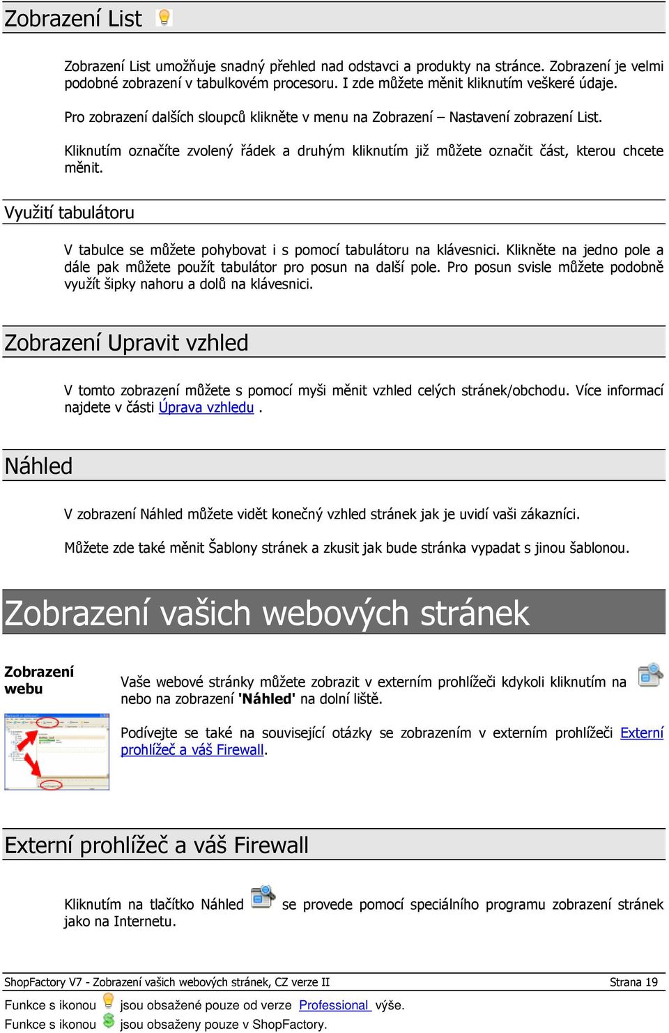 Využití tabulátoru V tabulce se můžete pohybovat i s pomocí tabulátoru na klávesnici. Klikněte na jedno pole a dále pak můžete použít tabulátor pro posun na další pole.