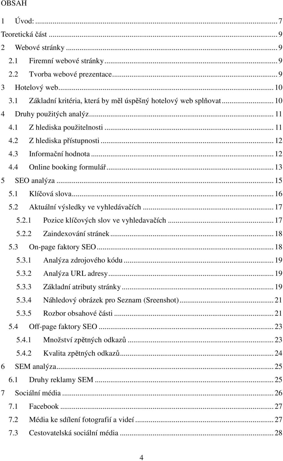 .. 13 5 SEO analýza... 15 5.1 Klíčová slova... 16 5.2 Aktuální výsledky ve vyhledávačích... 17 5.2.1 Pozice klíčových slov ve vyhledavačích... 17 5.2.2 Zaindexování stránek... 18 5.