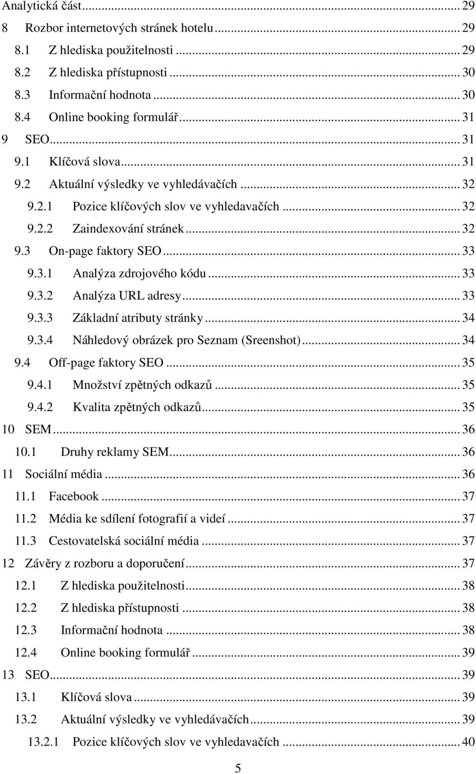 .. 33 9.3.1 Analýza zdrojového kódu... 33 9.3.2 Analýza URL adresy... 33 9.3.3 Základní atributy stránky... 34 9.3.4 Náhledový obrázek pro Seznam (Sreenshot)... 34 9.4 Off-page faktory SEO... 35 9.4.1 Množství zpětných odkazů.