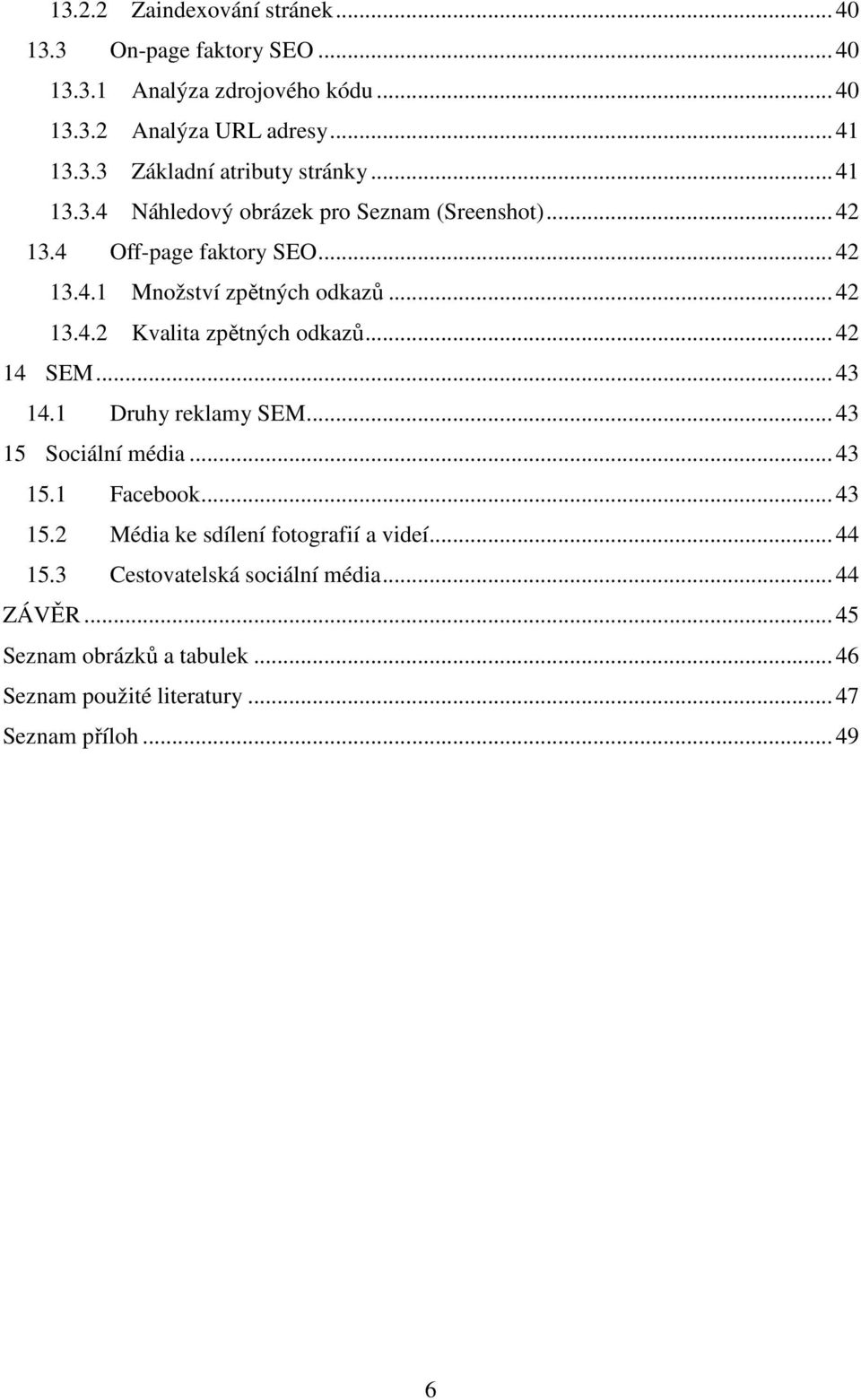 .. 42 14 SEM... 43 14.1 Druhy reklamy SEM... 43 15 Sociální média... 43 15.1 Facebook... 43 15.2 Média ke sdílení fotografií a videí... 44 15.