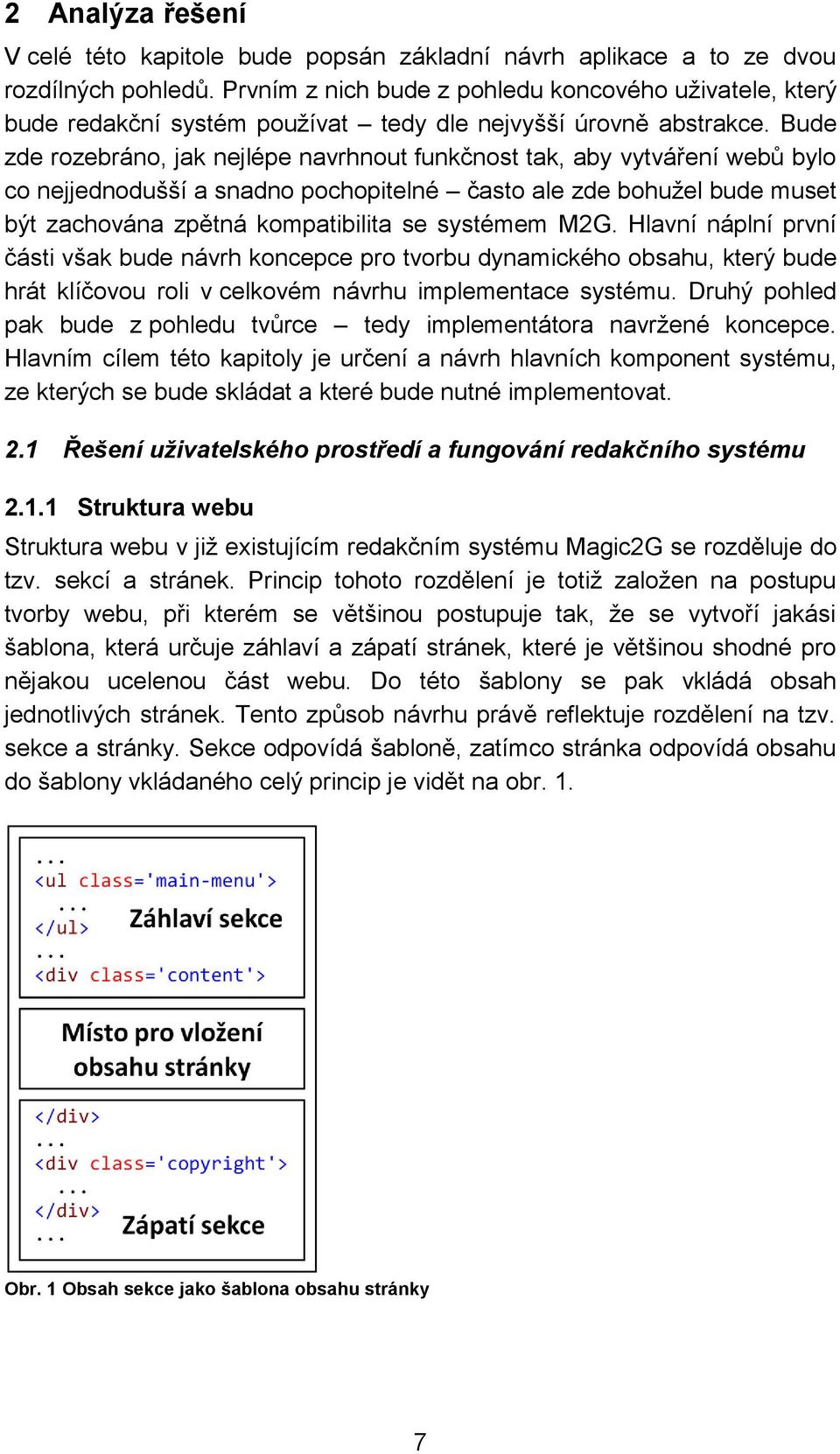 Bude zde rozebráno, jak nejlépe navrhnout funkčnost tak, aby vytváření webů bylo co nejjednodušší a snadno pochopitelné často ale zde bohužel bude muset být zachována zpětná kompatibilita se systémem