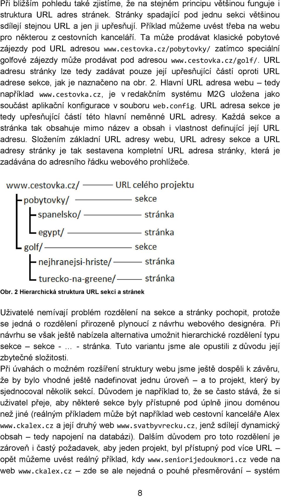 cz/pobytovky/ zatímco speciální golfové zájezdy může prodávat pod adresou www.cestovka.cz/golf/.