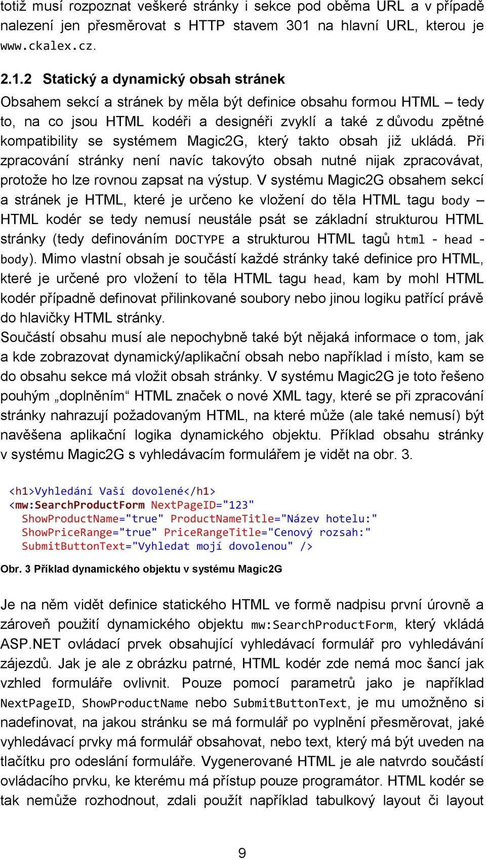 2 Statický a dynamický obsah stránek Obsahem sekcí a stránek by měla být definice obsahu formou HTML tedy to, na co jsou HTML kodéři a designéři zvyklí a také z důvodu zpětné kompatibility se