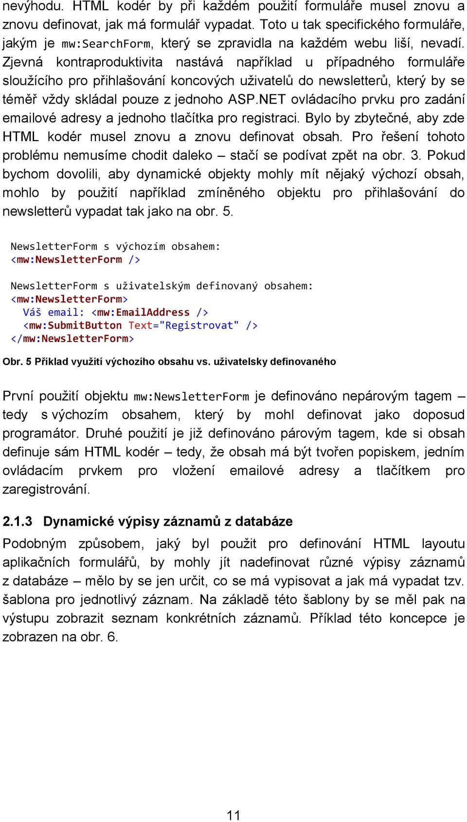 Zjevná kontraproduktivita nastává například u případného formuláře sloužícího pro přihlašování koncových uživatelů do newsletterů, který by se téměř vždy skládal pouze z jednoho ASP.