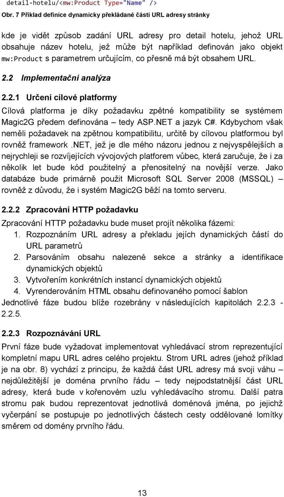 2 Implementační analýza 2.2.1 Určení cílové platformy Cílová platforma je díky požadavku zpětné kompatibility se systémem Magic2G předem definována tedy ASP.NET a jazyk C#.