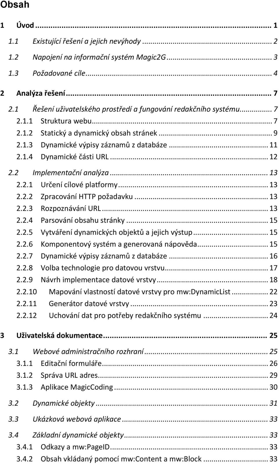 .. 12 2.2 Implementační analýza... 13 2.2.1 Určení cílové platformy... 13 2.2.2 Zpracování HTTP požadavku... 13 2.2.3 Rozpoznávání URL... 13 2.2.4 Parsování obsahu stránky... 15 2.2.5 Vytváření dynamických objektů a jejich výstup.