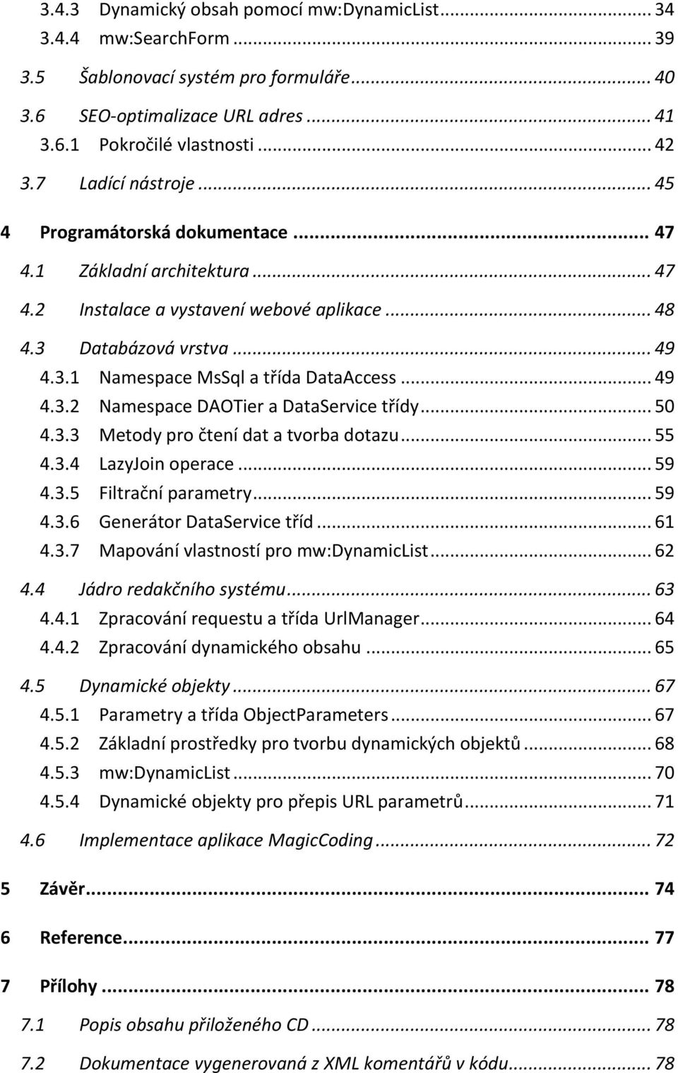 .. 49 4.3.2 Namespace DAOTier a DataService třídy... 50 4.3.3 Metody pro čtení dat a tvorba dotazu... 55 4.3.4 LazyJoin operace... 59 4.3.5 Filtrační parametry... 59 4.3.6 Generátor DataService tříd.