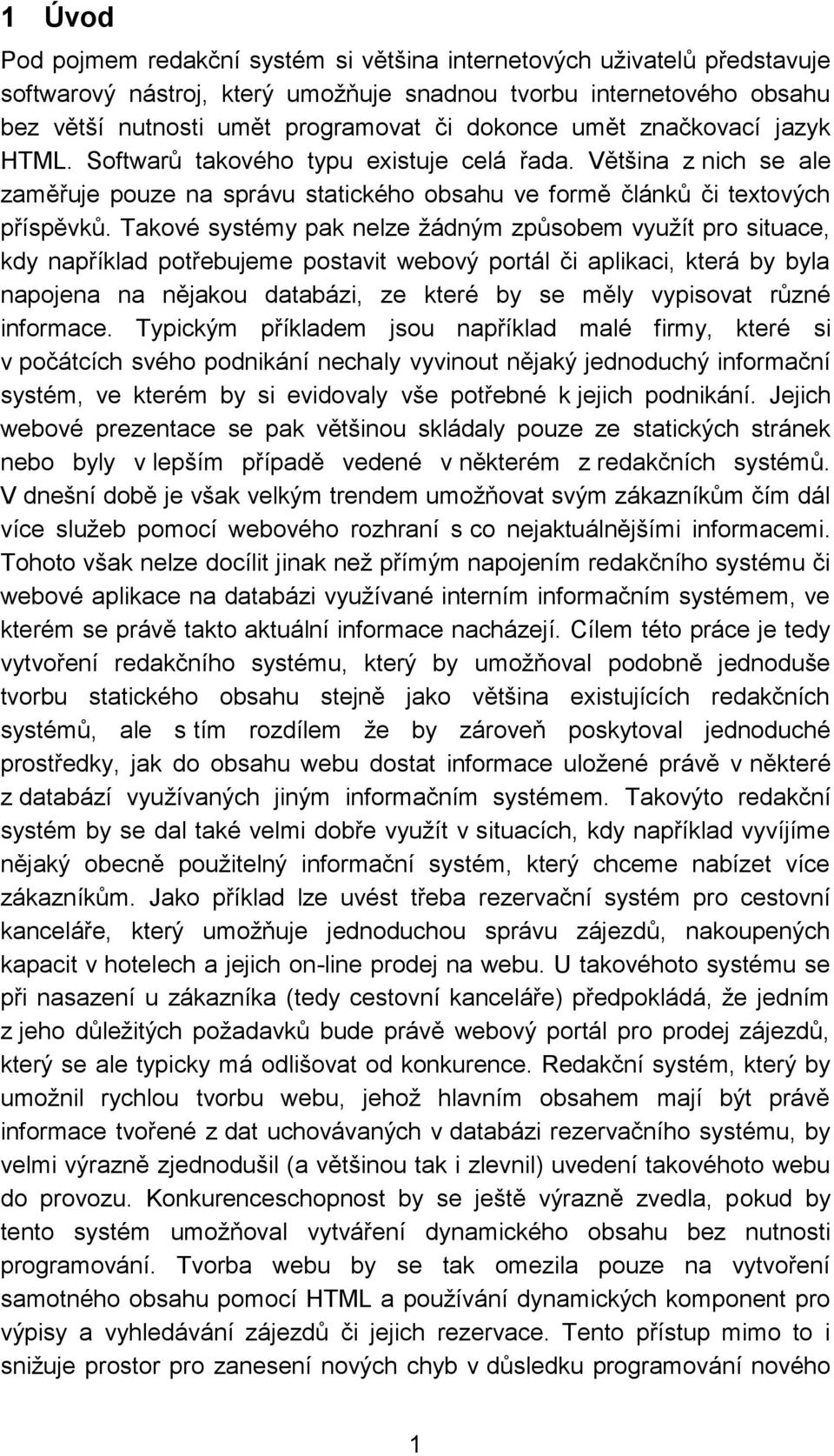 Takové systémy pak nelze žádným způsobem využít pro situace, kdy například potřebujeme postavit webový portál či aplikaci, která by byla napojena na nějakou databázi, ze které by se měly vypisovat