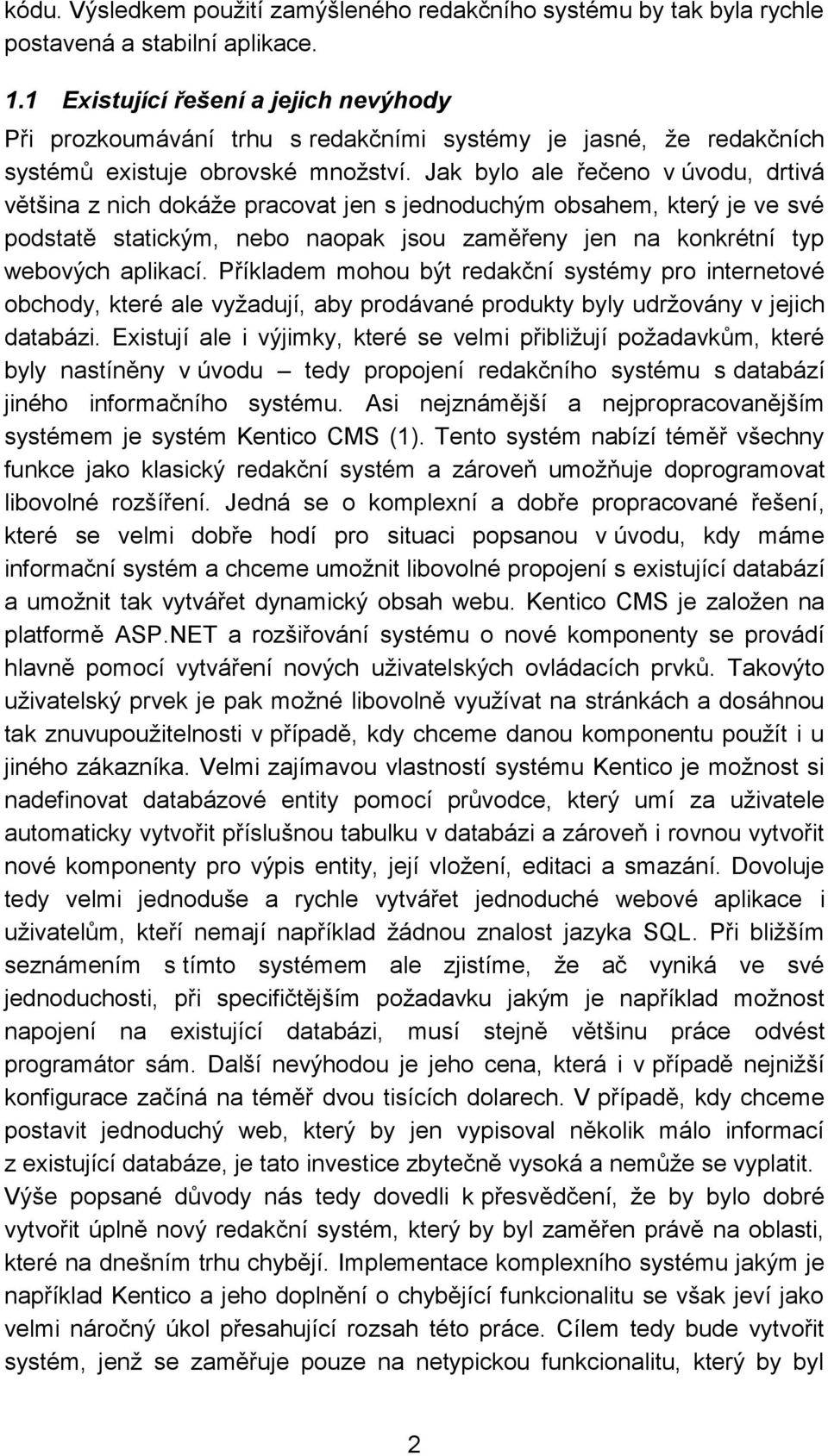 Jak bylo ale řečeno v úvodu, drtivá většina z nich dokáže pracovat jen s jednoduchým obsahem, který je ve své podstatě statickým, nebo naopak jsou zaměřeny jen na konkrétní typ webových aplikací.