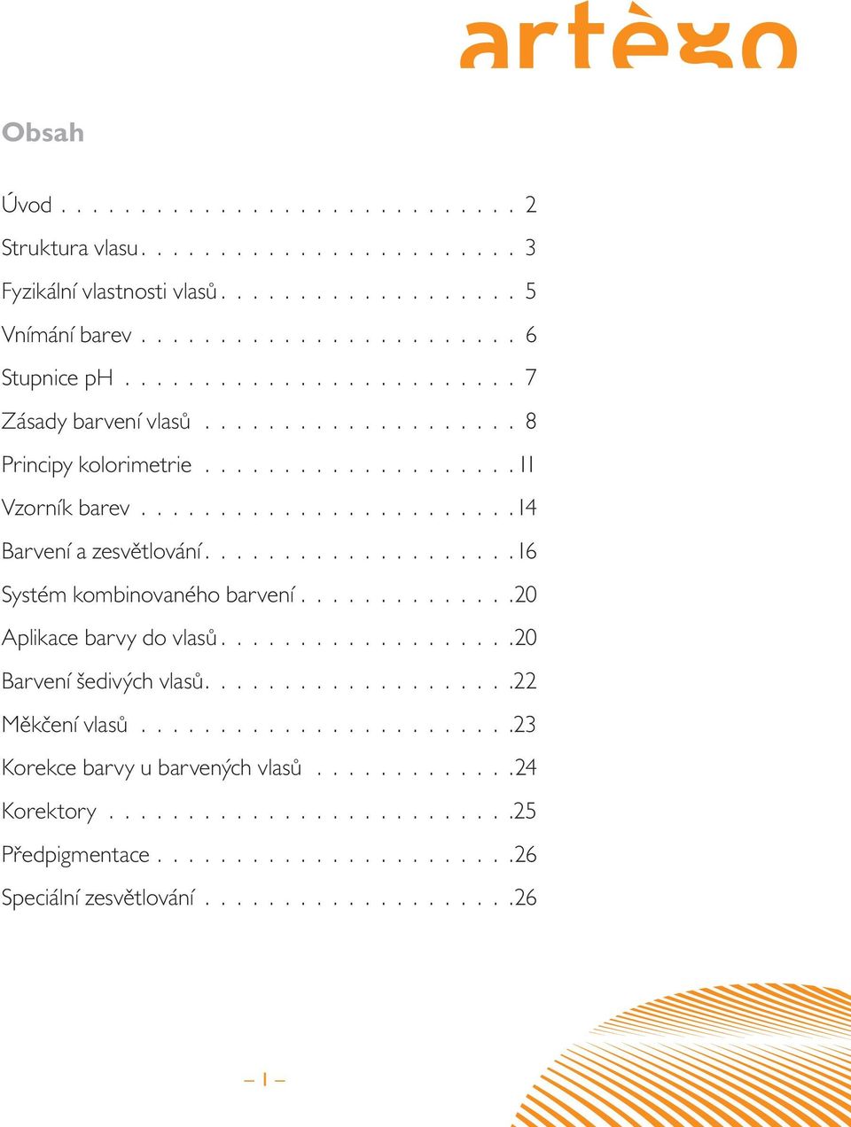 ...................16 Systém kombinovaného barvení............. 20 Aplikace barvy do vlasů...................20 Barvení šedivých vlasů....................22 Měkčení vlasů.