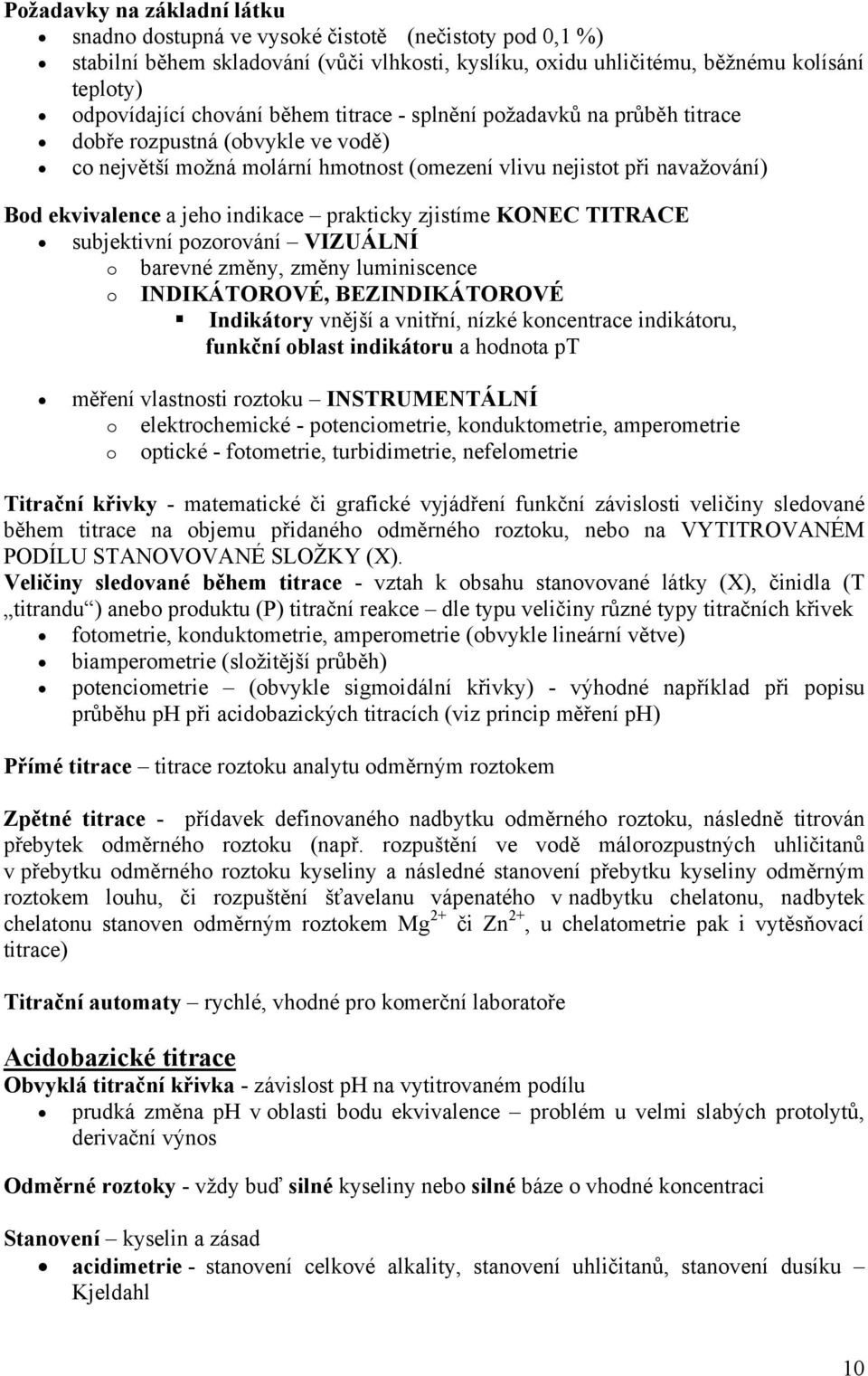 prakticky zjistíme KONEC TITRACE subjektivní pozorování VIZUÁLNÍ o barevné změny, změny luminiscence o INDIKÁTOROVÉ, BEZINDIKÁTOROVÉ Indikátory vnější a vnitřní, nízké koncentrace indikátoru, funkční