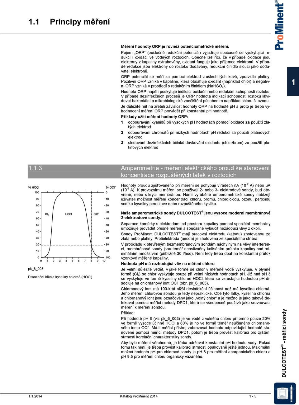 Obecně lze říci, že v případě oxidace jsou elektrony z kapaliny extrahovány, oxidant funguje jako příjemce elektronů.