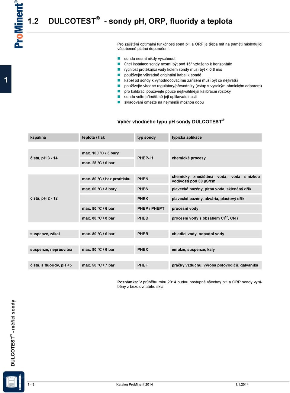 instalace sondy nesmí být pod 15 vztaženo k horizontále rychlost protékající vody kolem sondy musí být < 0,8 m/s používejte výhradně originální kabel k sondě kabel od sondy k vyhodnocovacímu zařízení