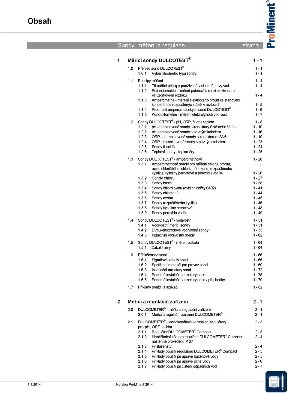 1.5 Konduktometrie - měření elektrolytické vodivosti 1-7 1.2 Sondy DULCOTEST - ph, ORP, fluor a teplota 1-8 1.2.1 ph-kombinované sondy s konektory SN6 nebo Vario 1-10 1.2.2 ph-kombinované sondy s pevným kabelem 1-16 1.