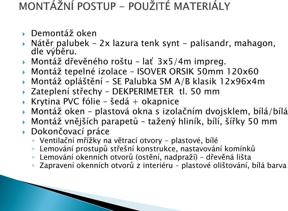 50 mm Krytina PVC fólie šedá + okapnice Montáž oken plastová okna s izolačním dvojsklem, bílá/bílá Montáž vnějších parapetů tažený hliník, bílí, šířky 50 mm