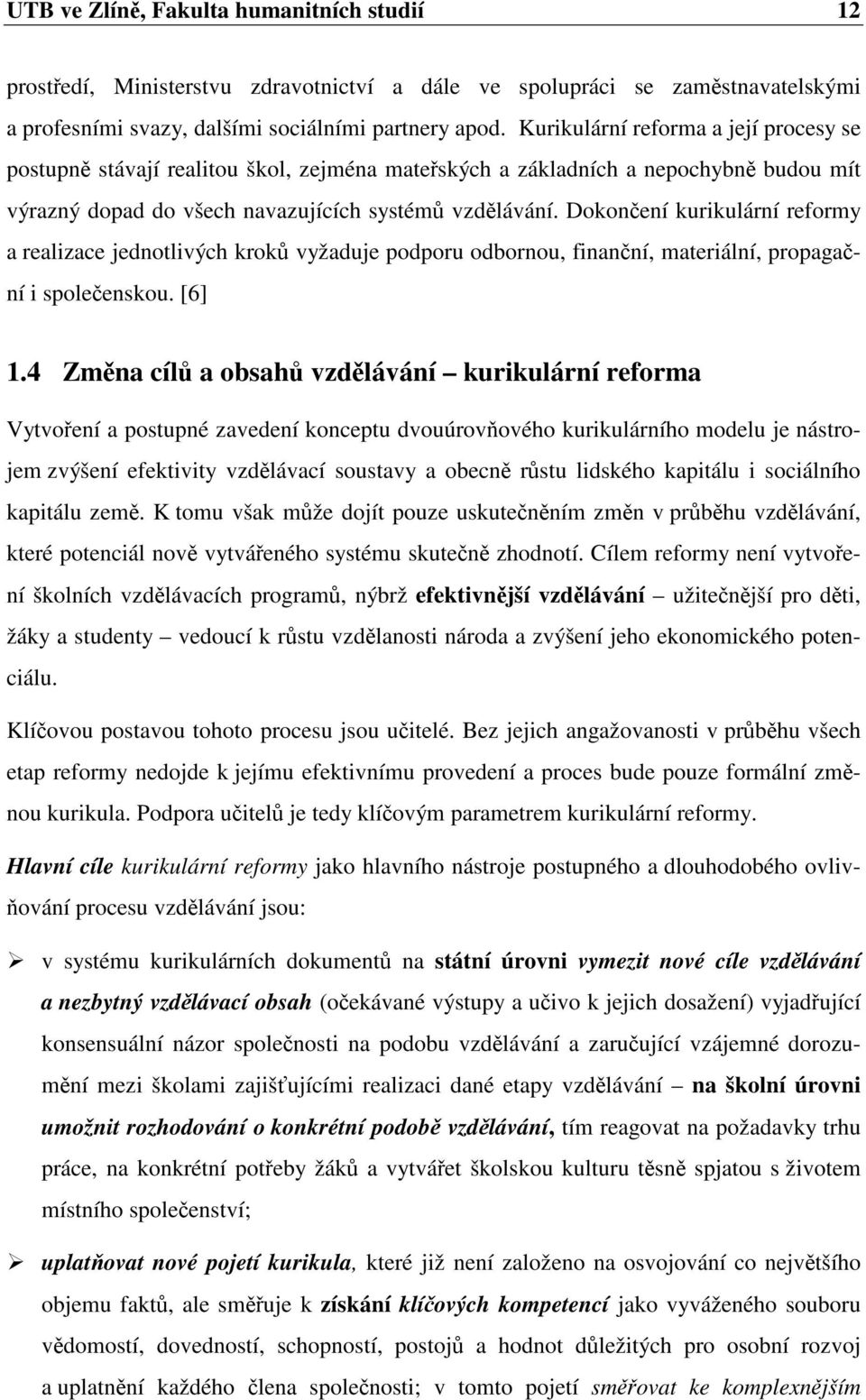 Dokonení kurikulární reformy a realizace jednotlivých krok vyžaduje podporu odbornou, finanní, materiální, propaganí i spoleenskou. [6] 1.