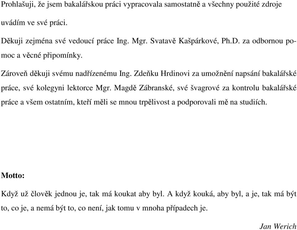 Zdeku Hrdinovi za umožnní napsání bakaláské práce, své kolegyni lektorce Mgr.